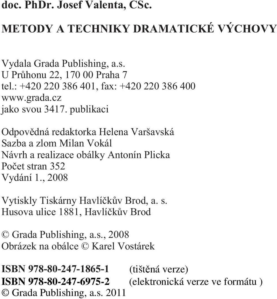 publikaci Odpovìdná redaktorka Helena Varšavská Sazba a zlom Milan Vokál Návrh a realizace obálky Antonín Plicka Poèet stran