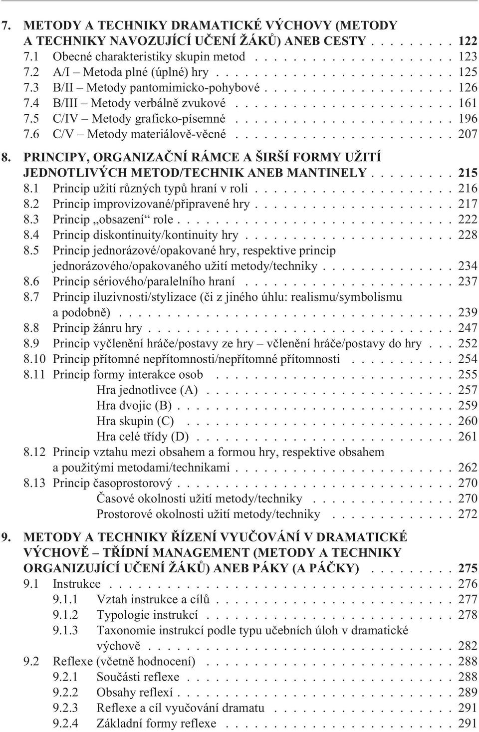 6 C/V Metody materiálovì-vìcné....................... 207 8. PRINCIPY, ORGANIZAÈNÍ RÁMCE A ŠIRŠÍ FORMY UŽITÍ JEDNOTLIVÝCH METOD/TECHNIK ANEB MANTINELY...215 8.