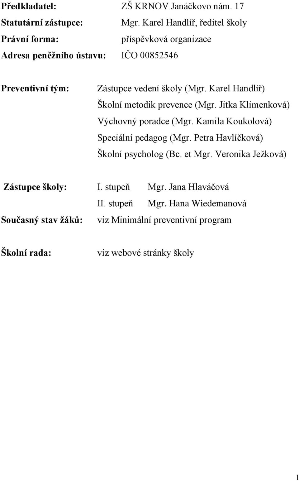 (Mgr. Karel Handlíř) Školní metodik prevence (Mgr. Jitka Klimenková) Výchovný poradce (Mgr. Kamila Koukolová) Speciální pedagog (Mgr.