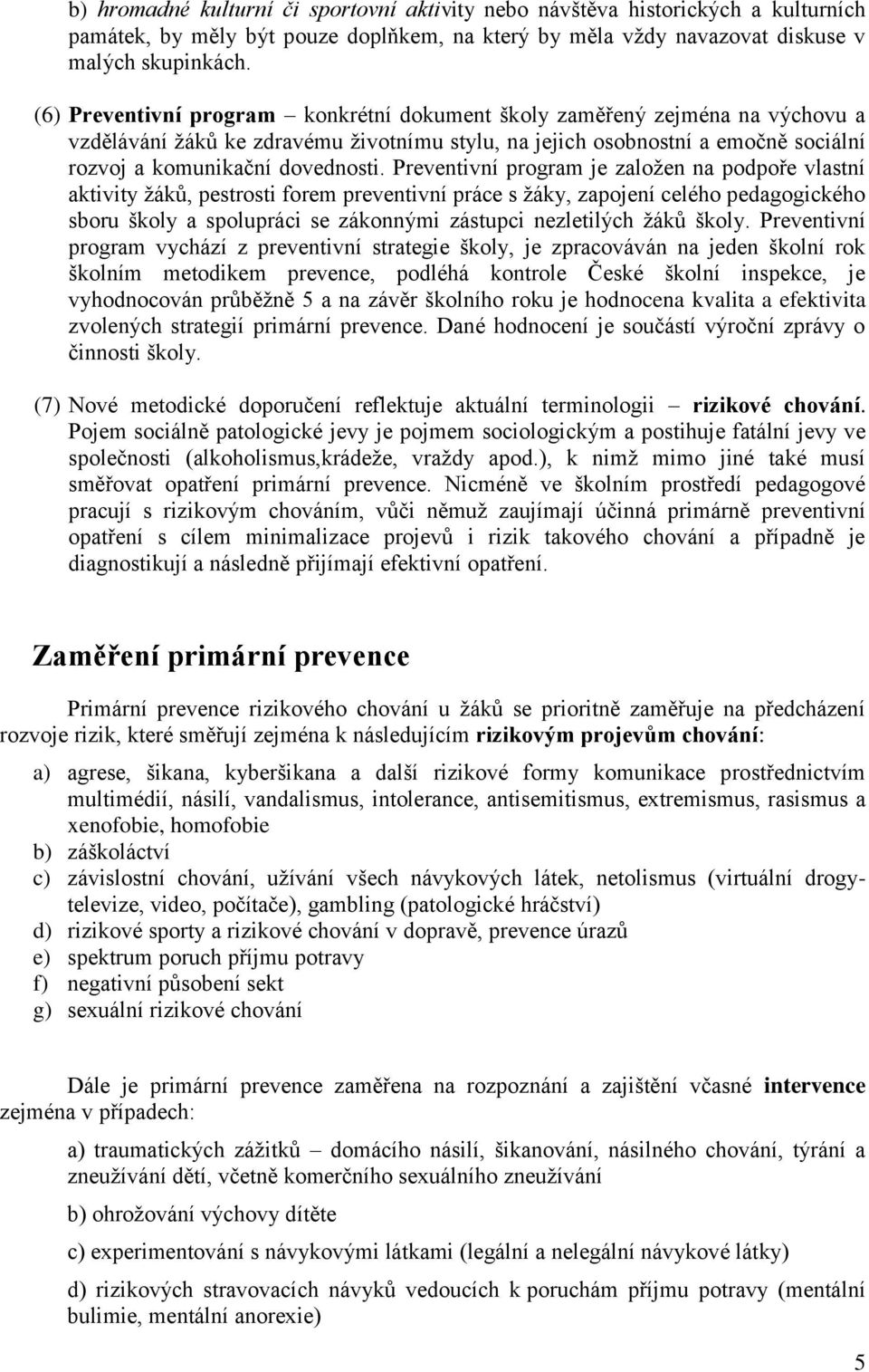 Preventivní program je založen na podpoře vlastní aktivity žáků, pestrosti forem preventivní práce s žáky, zapojení celého pedagogického sboru školy a spolupráci se zákonnými zástupci nezletilých