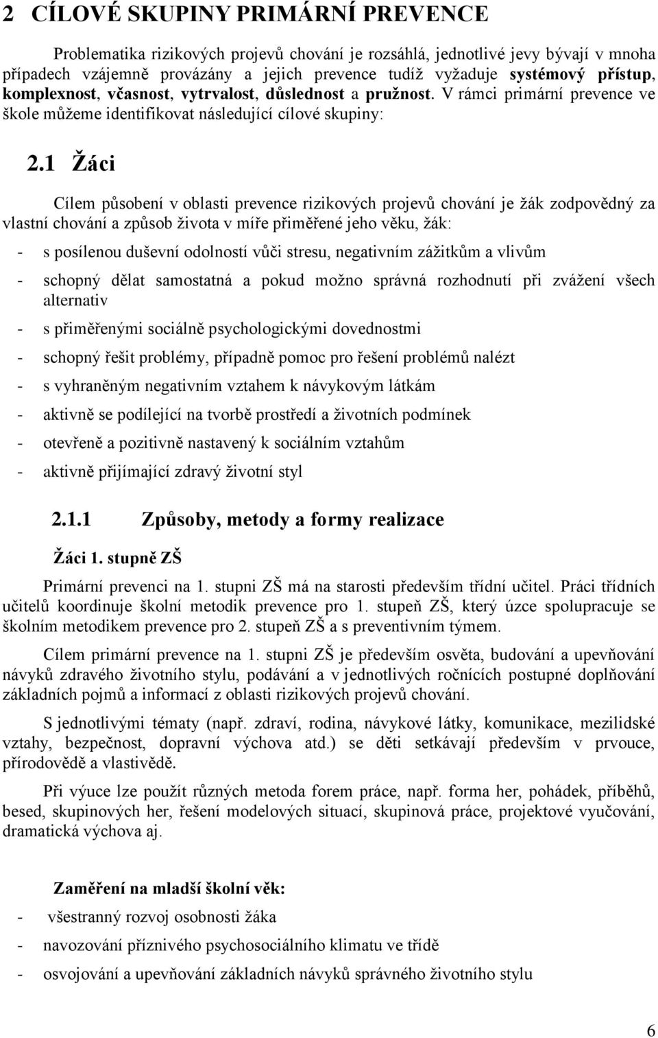 1 Žáci Cílem působení v oblasti prevence rizikových projevů chování je žák zodpovědný za vlastní chování a způsob života v míře přiměřené jeho věku, žák: - s posílenou duševní odolností vůči stresu,