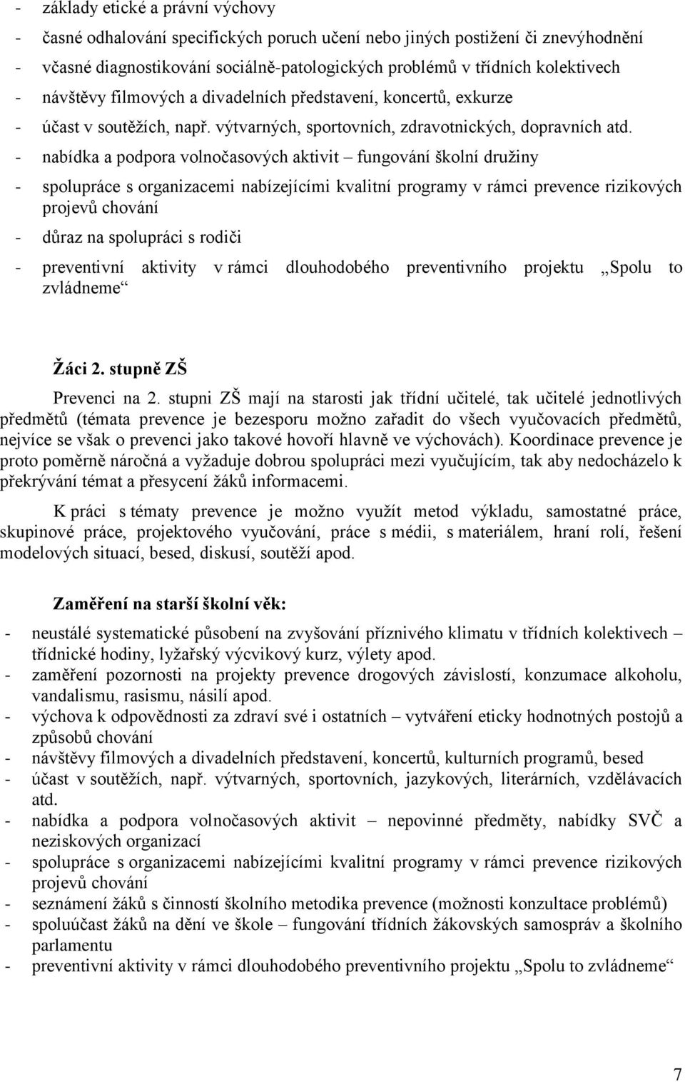 - nabídka a podpora volnočasových aktivit fungování školní družiny - spolupráce s organizacemi nabízejícími kvalitní programy v rámci prevence rizikových projevů chování - důraz na spolupráci s