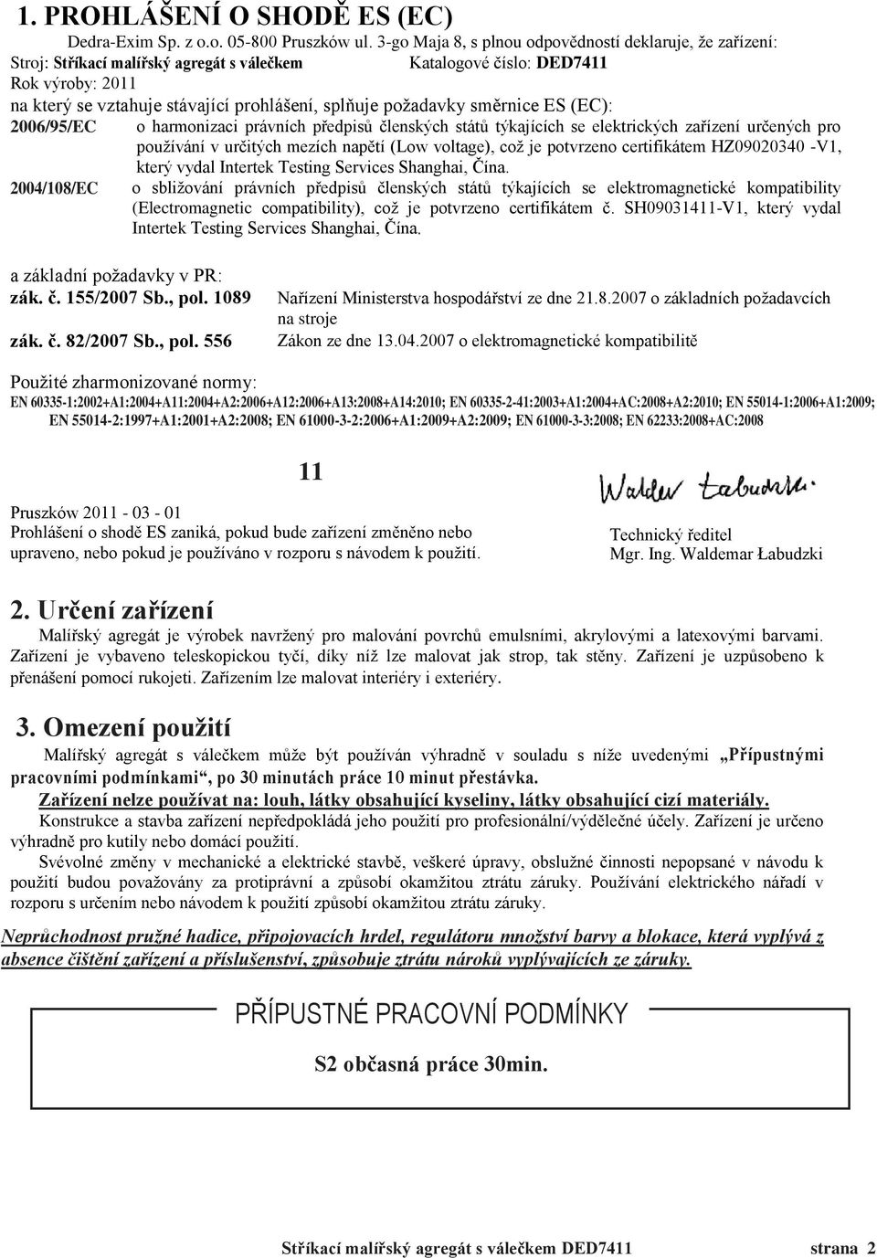 požadavky směrnice ES (EC): 2006/95/EC o harmonizaci právních předpisů členských států týkajících se elektrických zařízení určených pro používání v určitých mezích napětí (Low voltage), což je