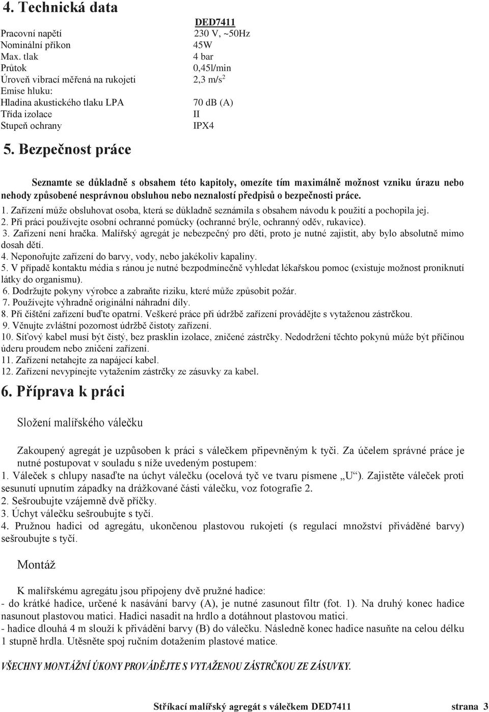 Bezpečnost práce Seznamte se důkladně s obsahem této kapitoly, omezíte tím maximálně možnost vzniku úrazu nebo nehody způsobené nesprávnou obsluhou nebo neznalostí předpisů o bezpečnosti práce. 1.