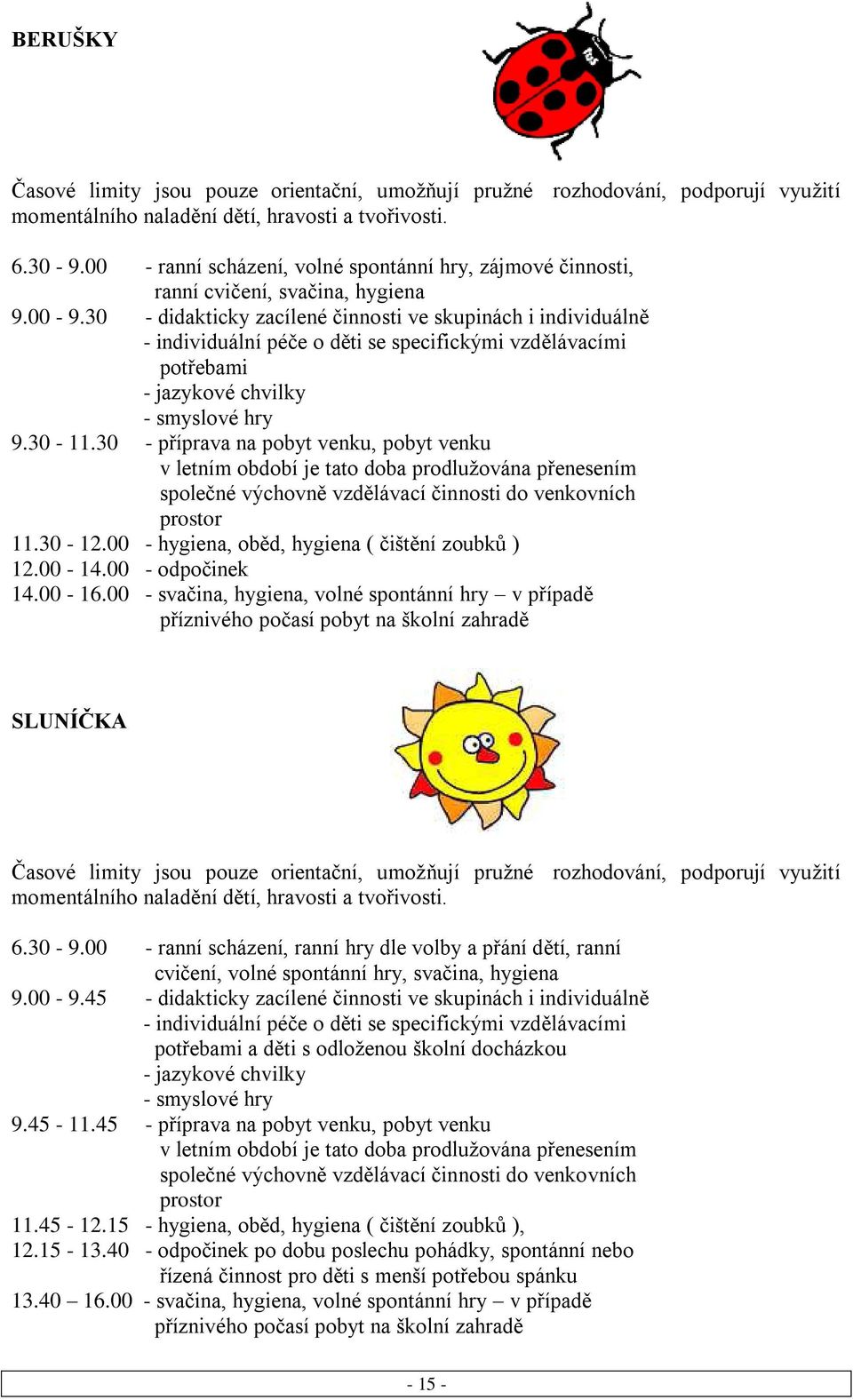 30 - didakticky zacílené činnosti ve skupinách i individuálně - individuální péče o děti se specifickými vzdělávacími potřebami - jazykové chvilky - smyslové hry 9.30-11.