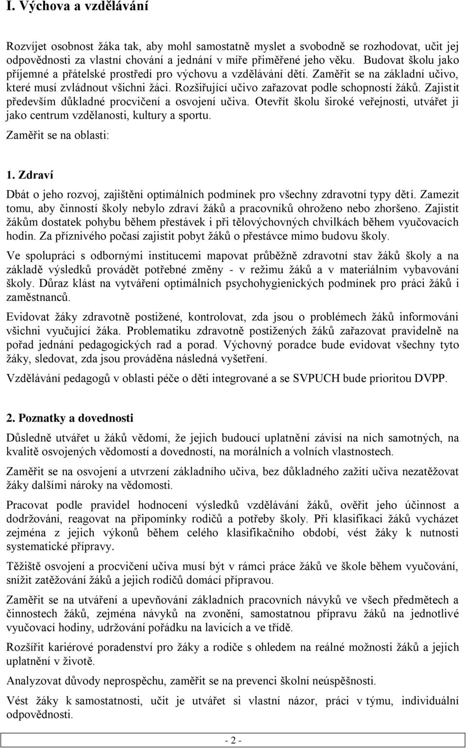 Zajistit především důkladné procvičení a osvojení učiva. Otevřít školu široké veřejnosti, utvářet ji jako centrum vzdělanosti, kultury a sportu. Zaměřit se na oblasti: 1.