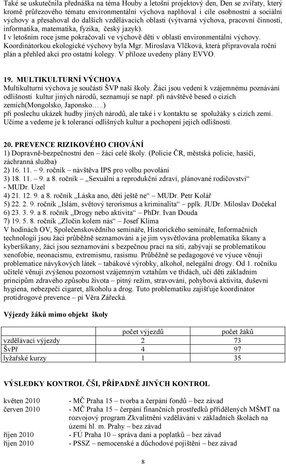 I v letošním roce jsme pokračovali ve výchově dětí v oblasti environmentální výchovy. Koordinátorkou ekologické výchovy byla Mgr.