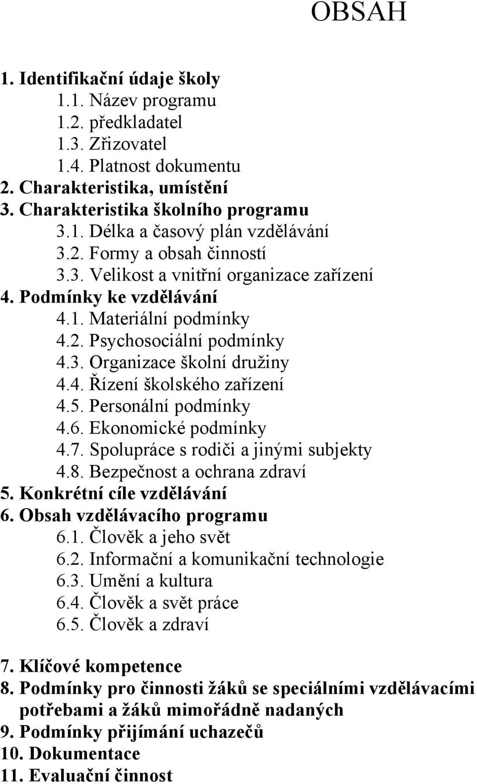 5. Personální podmínky 4.6. Ekonomické podmínky 4.7. Spolupráce s rodiči a jinými subjekty 4.8. Bezpečnost a ochrana zdraví 5. Konkrétní cíle vzdělávání 6. Obsah vzdělávacího programu 6.1.