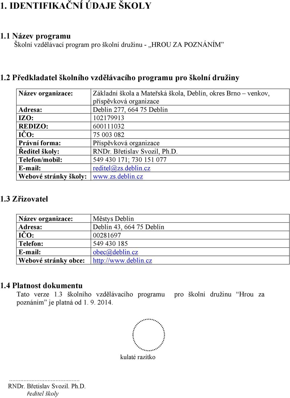 IZO: 102179913 REDIZO: 600111032 IČO: 75 003 082 Právní forma: Příspěvková organizace Ředitel školy: RNDr. Břetislav Svozil, Ph.D. Telefon/mobil: 549 430 171; 730 151 077 E-mail: reditel@zs.deblin.