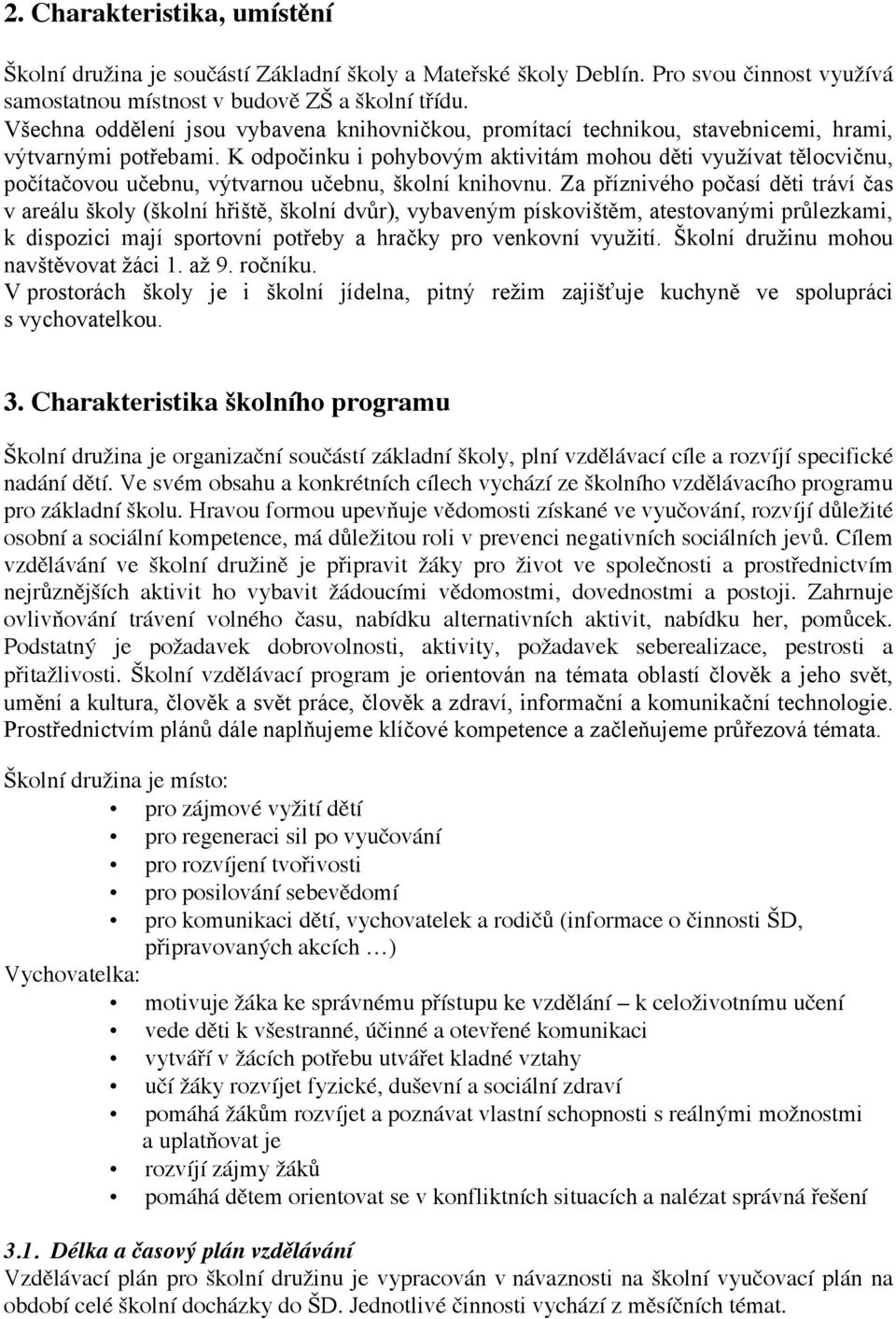 K odpočinku i pohybovým aktivitám mohou děti využívat tělocvičnu, počítačovou učebnu, výtvarnou učebnu, školní knihovnu.