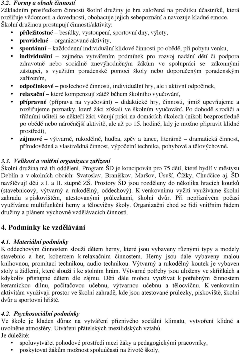 Školní družinou prostupují činnosti/aktivity: příležitostné besídky, vystoupení, sportovní dny, výlety, pravidelné organizované aktivity, spontánní každodenní individuální klidové činnosti po obědě,