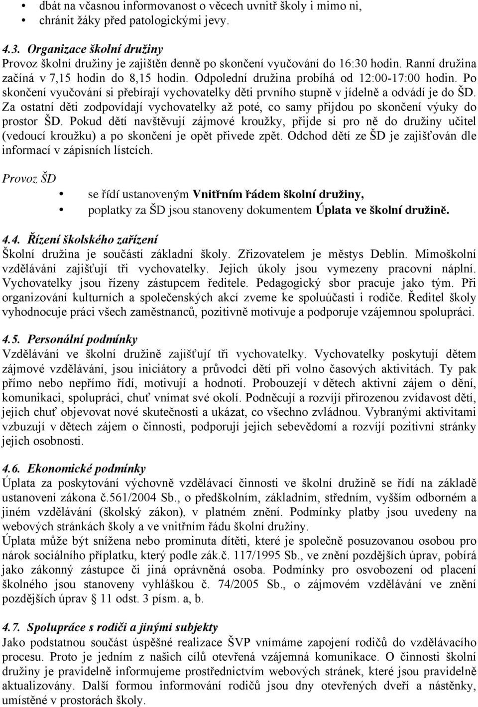 Po skončení vyučování si přebírají vychovatelky děti prvního stupně v jídelně a odvádí je do ŠD. Za ostatní děti zodpovídají vychovatelky až poté, co samy přijdou po skončení výuky do prostor ŠD.