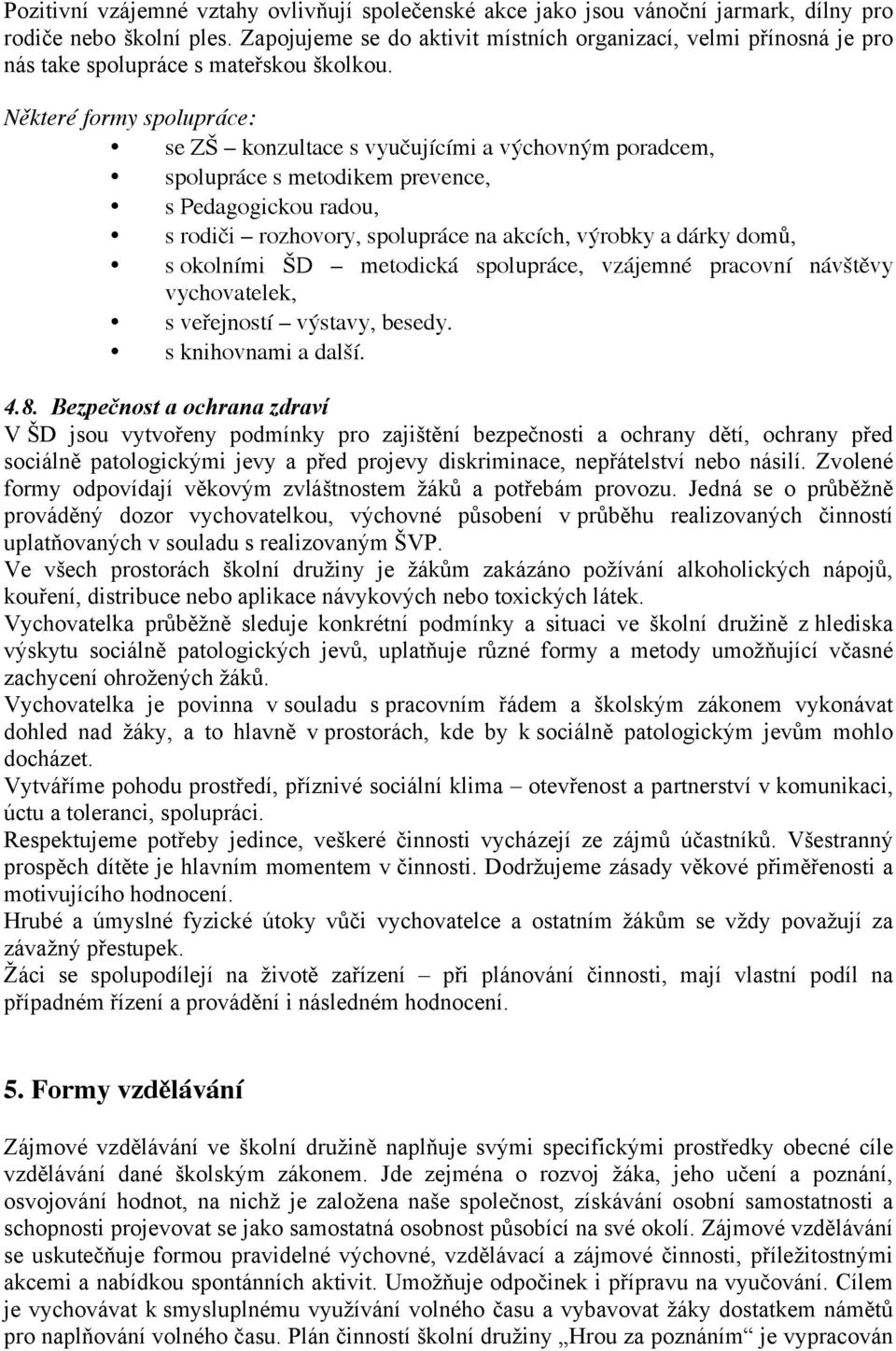 Některé formy spolupráce: se ZŠ konzultace s vyučujícími a výchovným poradcem, spolupráce s metodikem prevence, s Pedagogickou radou, s rodiči rozhovory, spolupráce na akcích, výrobky a dárky domů, s