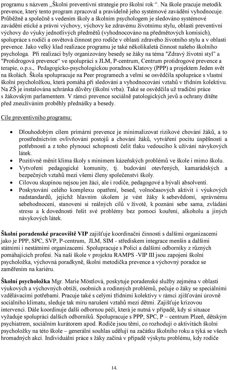 jednotlivých předmětů (vyhodnocováno na předmětových komisích), spolupráce s rodiči a osvětová činnost pro rodiče v oblasti zdravého životního stylu a v oblasti prevence.