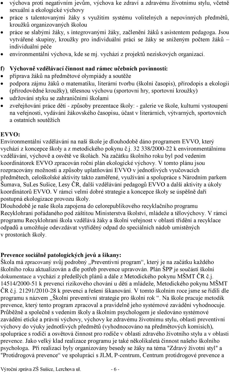 Jsou vytvářené skupiny, kroužky pro individuální práci se žáky se sníženým počtem žáků individuální péče environmentální výchova, kde se mj. vychází z projektů neziskových organizací.