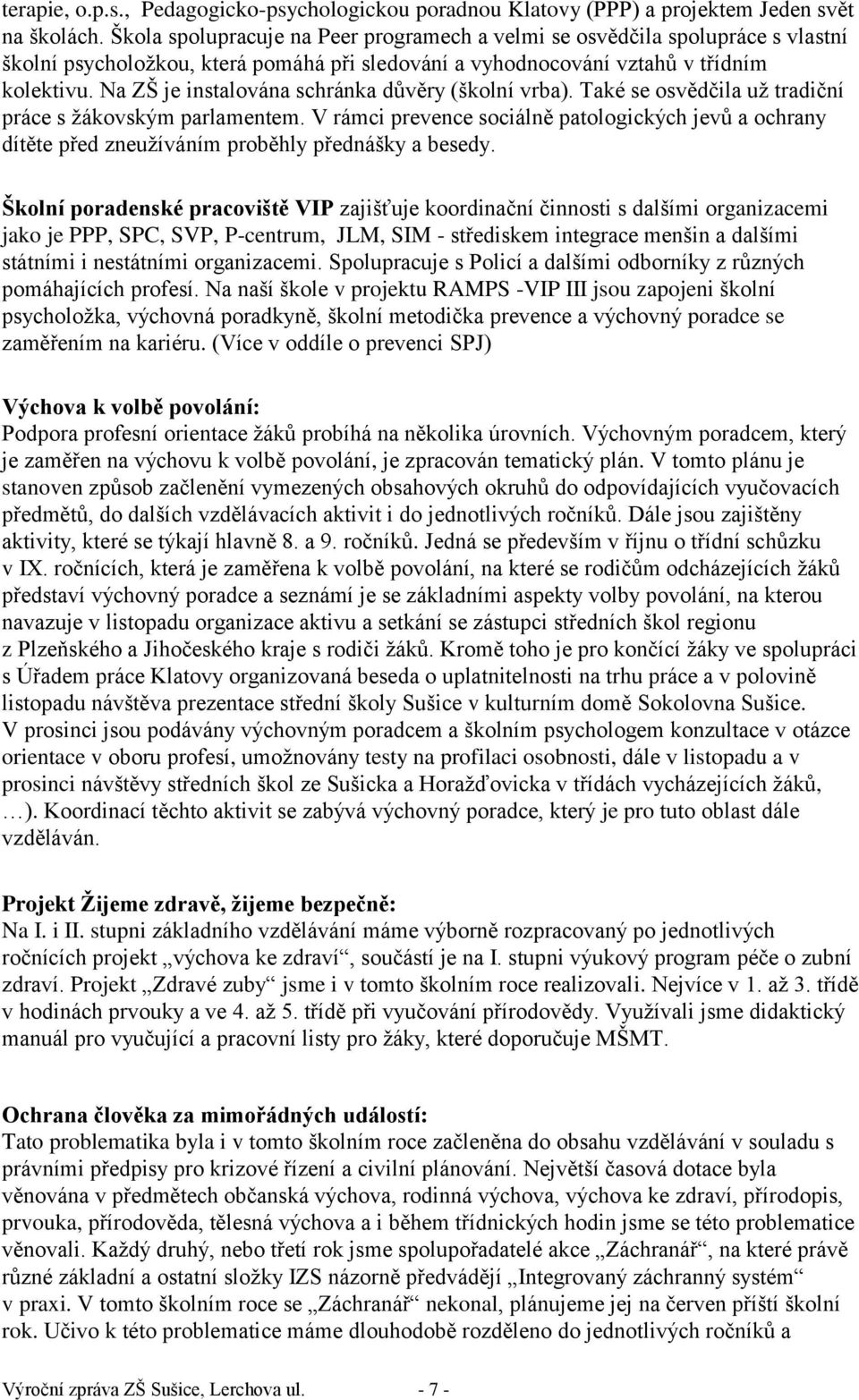 Na ZŠ je instalována schránka důvěry (školní vrba). Také se osvědčila už tradiční práce s žákovským parlamentem.