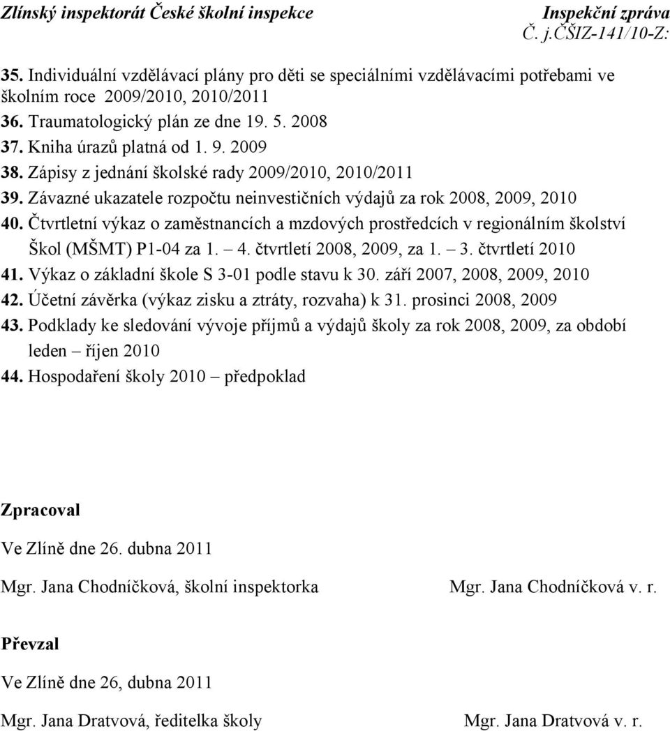 Čtvrtletní výkaz o zaměstnancích a mzdových prostředcích v regionálním školství Škol (MŠMT) P1-04 za 1. 4. čtvrtletí 2008, 2009, za 1. 3. čtvrtletí 2010 41.
