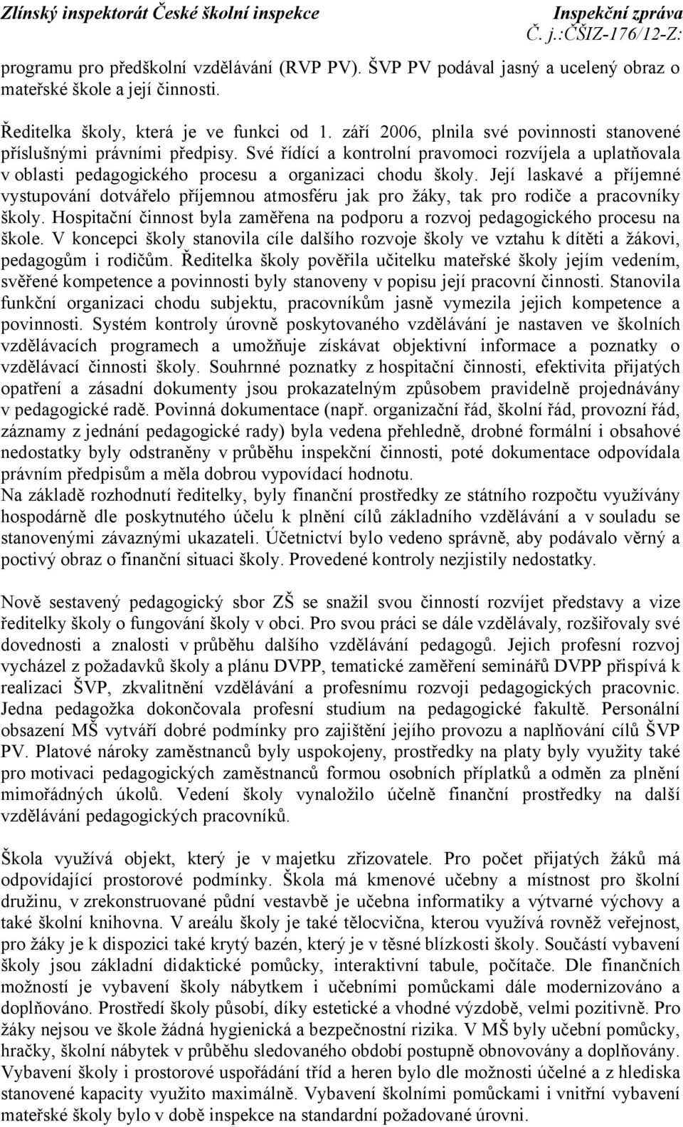 Její laskavé a příjemné vystupování dotvářelo příjemnou atmosféru jak pro žáky, tak pro rodiče a pracovníky školy. Hospitační činnost byla zaměřena na podporu a rozvoj pedagogického procesu na škole.