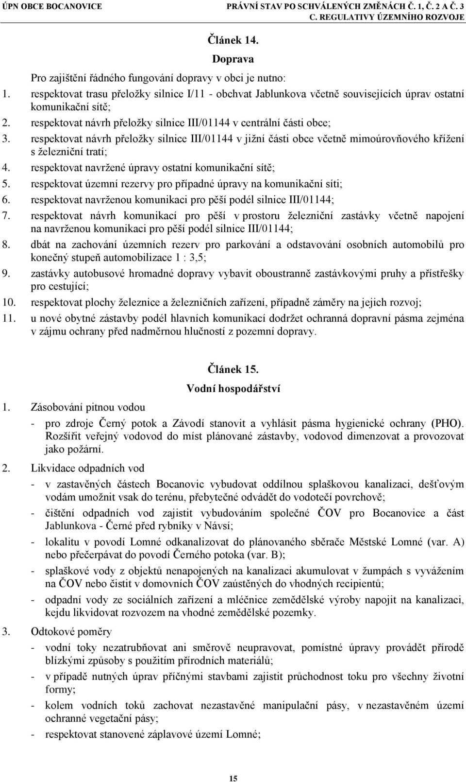 respektovat navržené úpravy ostatní komunikační sítě; 5. respektovat územní rezervy pro případné úpravy na komunikační síti; 6. respektovat navrženou komunikaci pro pěší podél silnice III/01144; 7.