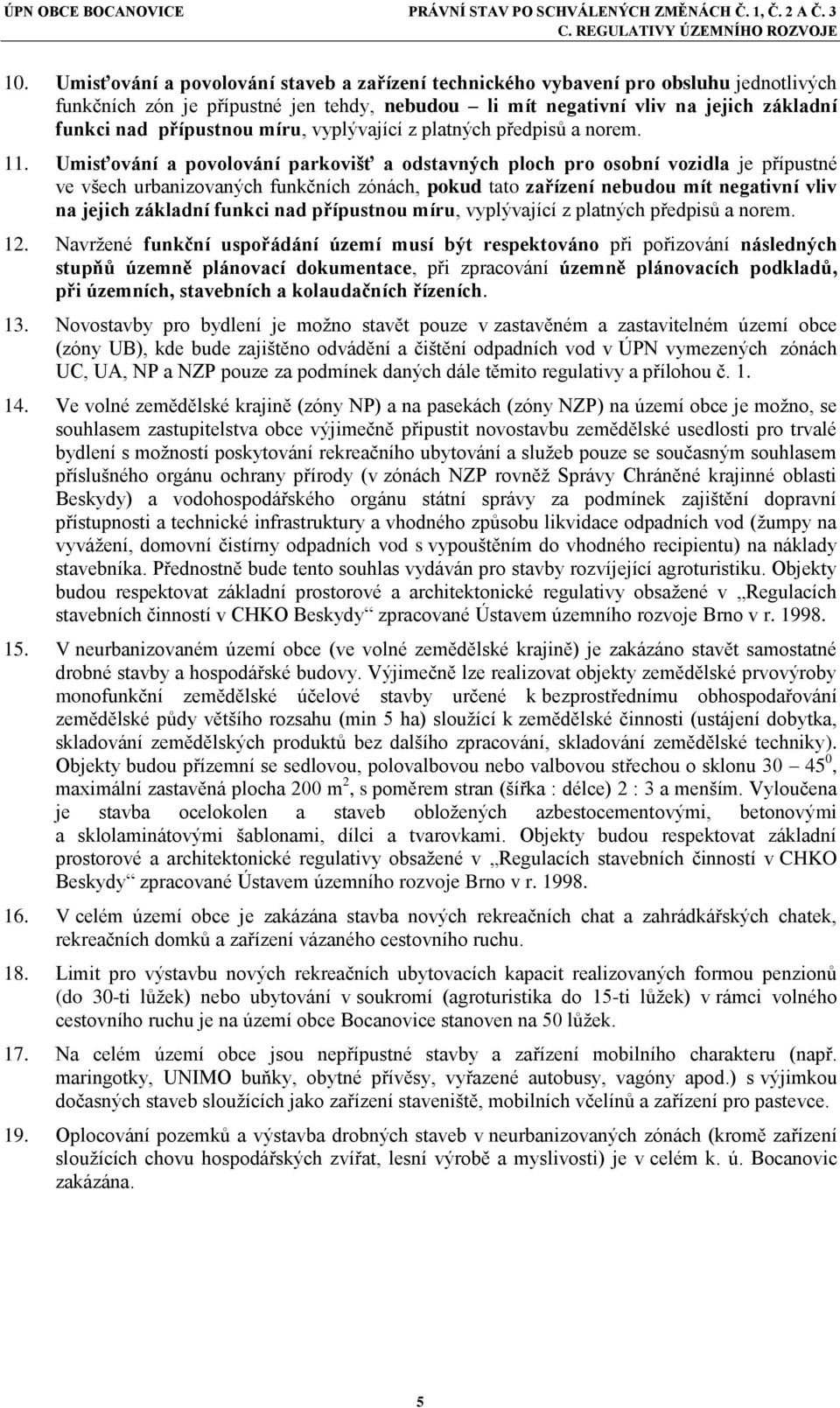 Umisťování a povolování parkovišť a odstavných ploch pro osobní vozidla je přípustné ve všech urbanizovaných funkčních zónách, pokud tato zařízení nebudou mít negativní vliv na jejich základní funkci