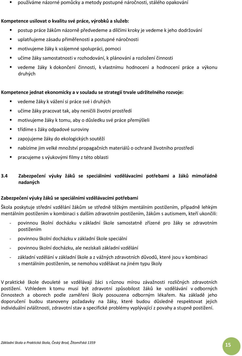 žáky k dokončení činnosti, k vlastnímu hodnocení a hodnocení práce a výkonu druhých Kompetence jednat ekonomicky a v souladu se strategií trvale udržitelného rozvoje: vedeme žáky k vážení si práce