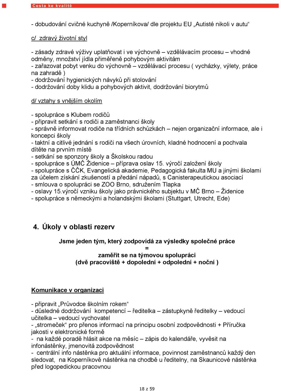 klidu a pohybových aktivit, dodržování biorytmů d/ vztahy s vnějším okolím - spolupráce s Klubem rodičů - připravit setkání s rodiči a zaměstnanci - správně informovat rodiče na třídních schůzkách