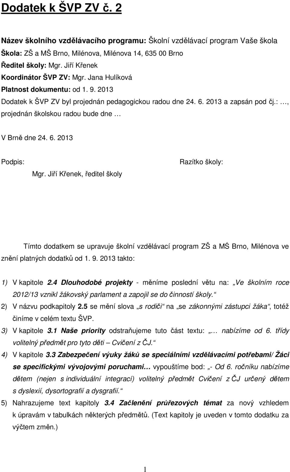 :, projednán školskou radou bude dne V Brně dne 24. 6. 2013 Podpis: Mgr.