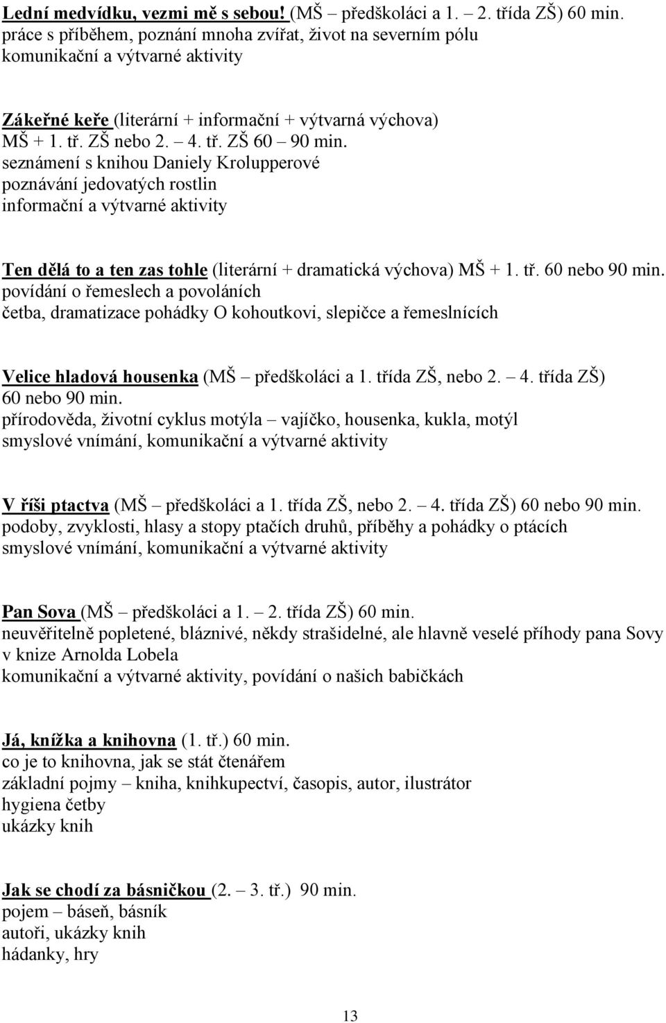 seznámení s knihou Daniely Krolupperové poznávání jedovatých rostlin informační a výtvarné aktivity Ten dělá to a ten zas tohle (literární + dramatická výchova) MŠ + 1. tř. 60 nebo 90 min.