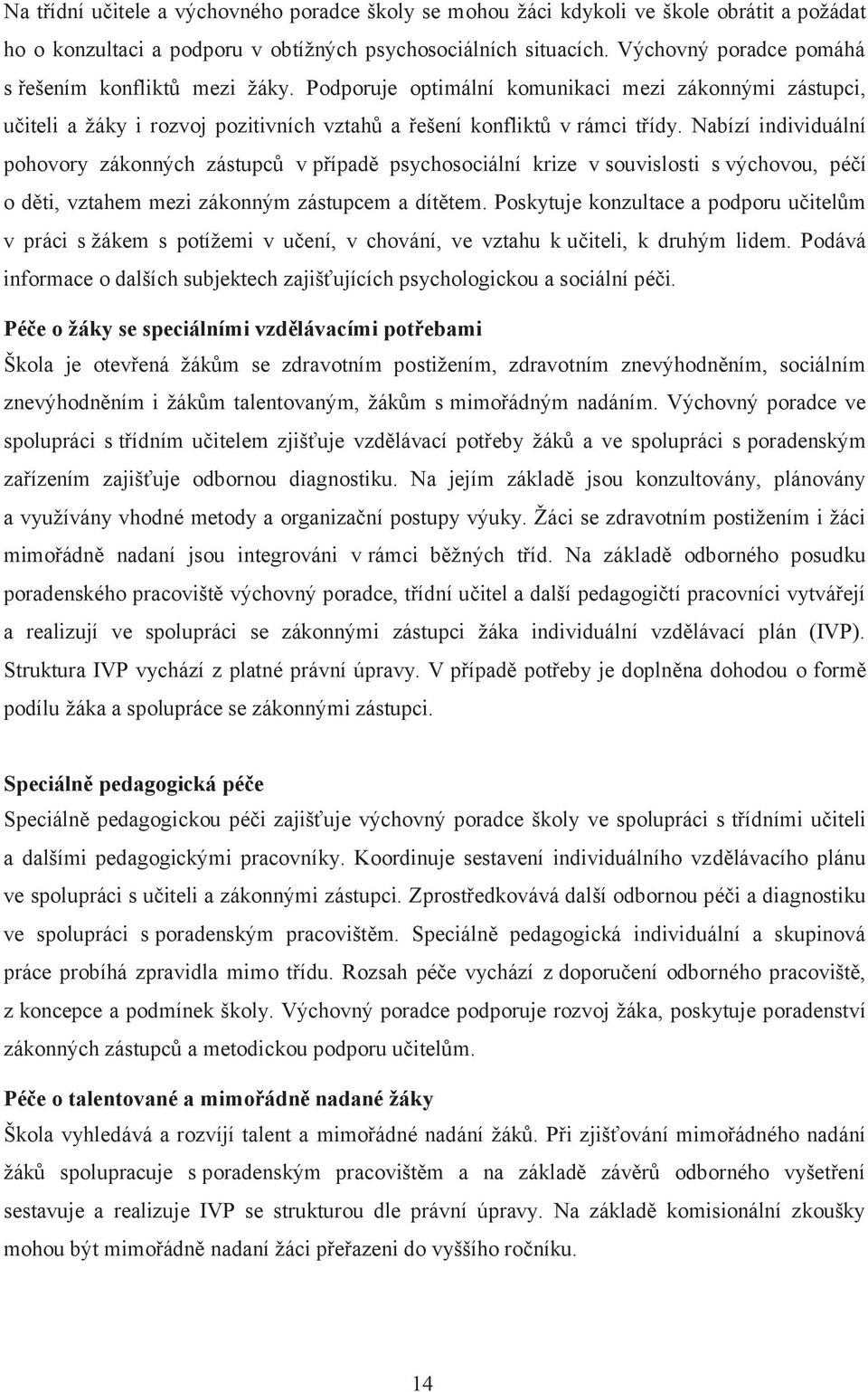 Nabízí individuální pohovory zákonných zástupců v případě psychosociální krize v souvislosti s výchovou, péčí o děti, vztahem mezi zákonným zástupcem a dítětem.