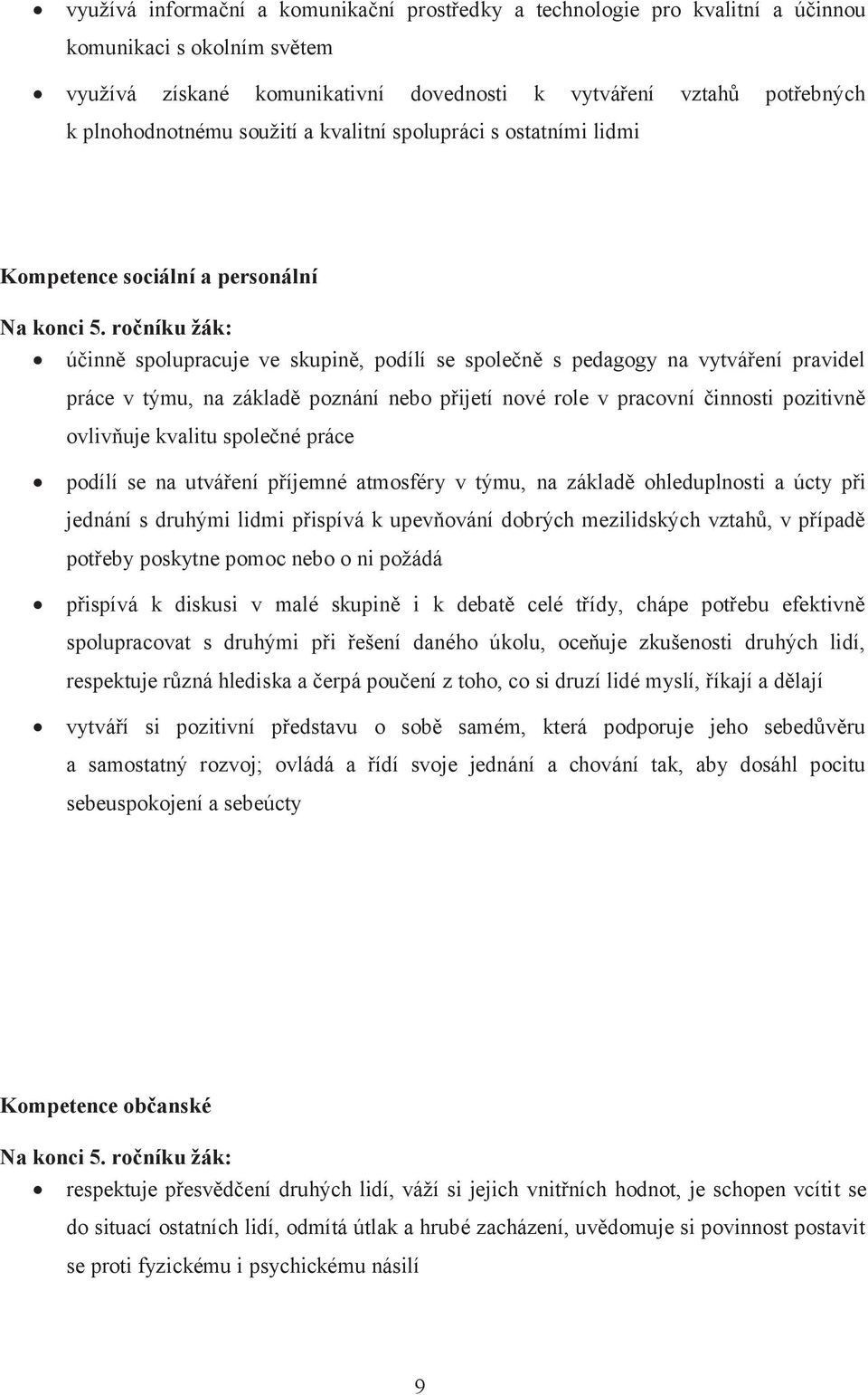 ročníku žák: účinně spolupracuje ve skupině, podílí se společně s pedagogy na vytváření pravidel práce v týmu, na základě poznání nebo přijetí nové role v pracovní činnosti pozitivně ovlivňuje