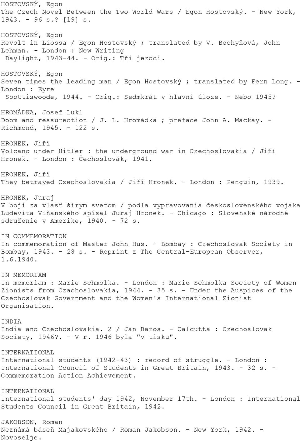 - London : Eyre Spottiswoode, 1944. - Orig.: Sedmkrát v hlavní úloze. - Nebo 1945? HROMÁDKA, Josef Lukl Doom and ressurection / J. L. Hromádka ; preface John A. Mackay. - Richmond, 1945. - 122 s.