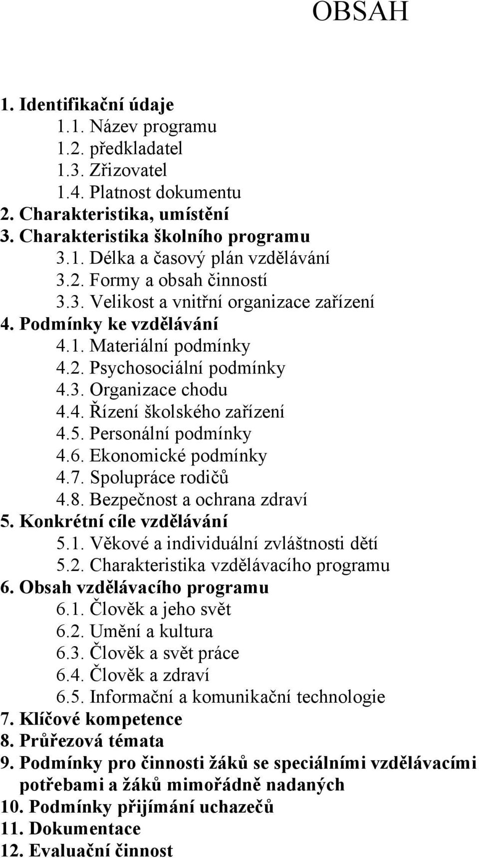 5. Personální podmínky 4.6. Ekonomické podmínky 4.7. Spolupráce rodičů 4.8. Bezpečnost a ochrana zdraví 5. Konkrétní cíle vzdělávání 5.1. Věkové a individuální zvláštnosti dětí 5.2.