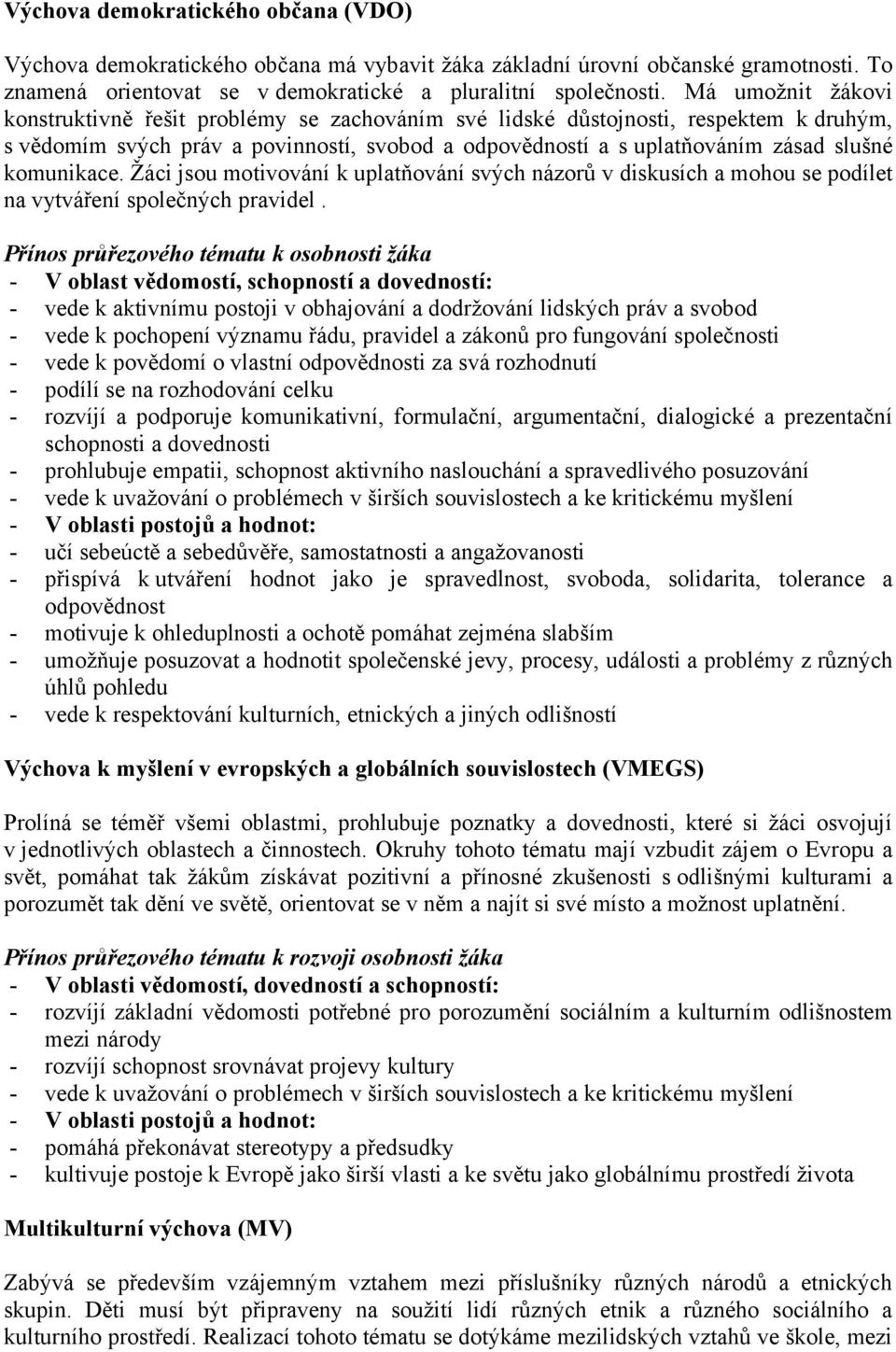 komunikace. Žáci jsou motivování k uplatňování svých názorů v diskusích a mohou se podílet na vytváření společných pravidel.