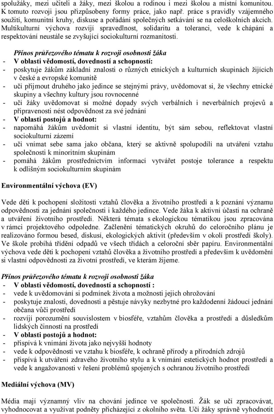 Multikulturní výchova rozvíjí spravedlnost, solidaritu a toleranci, vede k chápání a respektování neustále se zvyšující sociokulturní rozmanitosti.