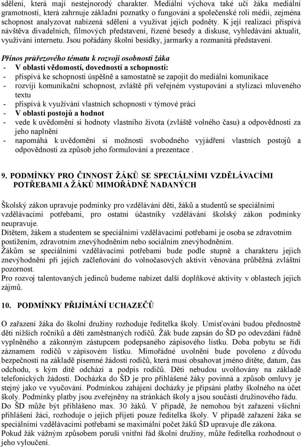 K její realizaci přispívá návštěva divadelních, filmových představení, řízené besedy a diskuse, vyhledávání aktualit, využívání internetu.