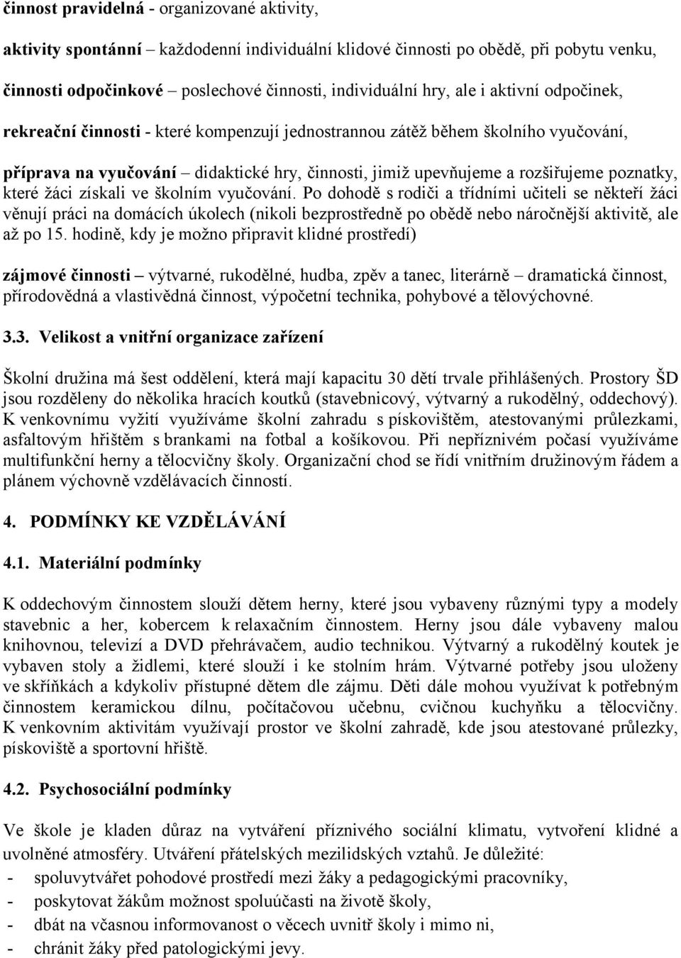 žáci získali ve školním vyučování. Po dohodě s rodiči a třídními učiteli se někteří žáci věnují práci na domácích úkolech (nikoli bezprostředně po obědě nebo náročnější aktivitě, ale až po 15.