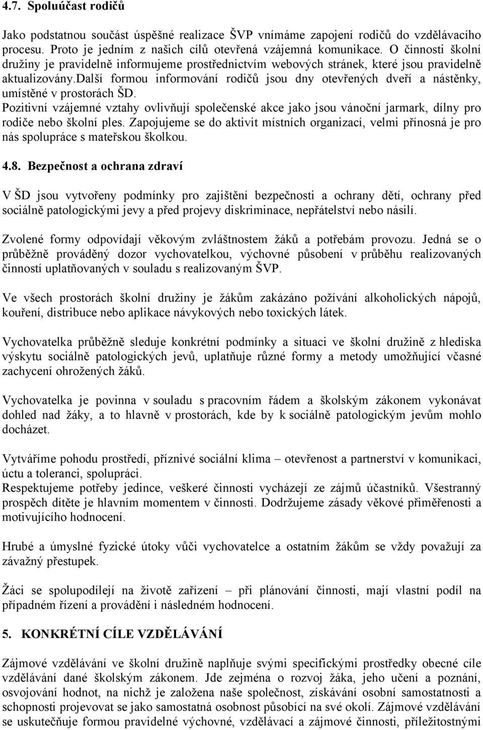 další formou informování rodičů jsou dny otevřených dveří a nástěnky, umístěné v prostorách ŠD.