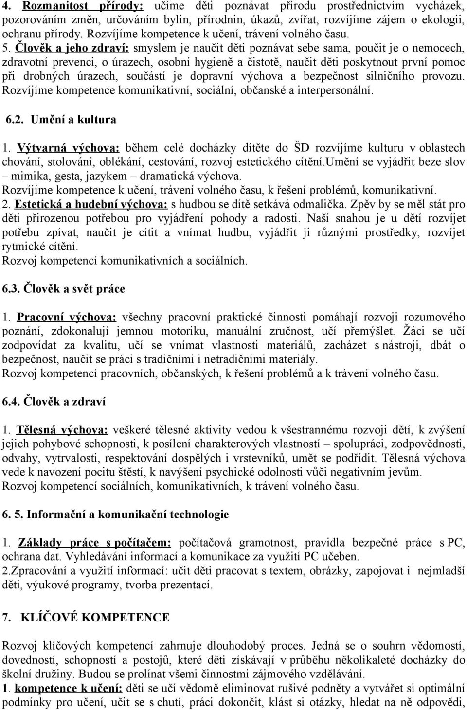 Člověk a jeho zdraví: smyslem je naučit děti poznávat sebe sama, poučit je o nemocech, zdravotní prevenci, o úrazech, osobní hygieně a čistotě, naučit děti poskytnout první pomoc při drobných