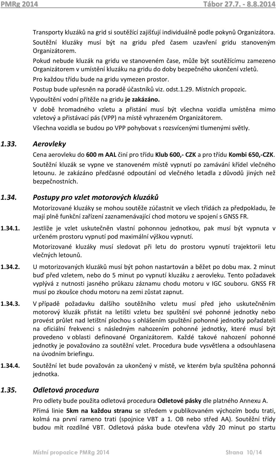 Pro každou třídu bude na gridu vymezen prostor. Postup bude upřesněn na poradě účastníků viz. odst.1.29. Místních propozic. Vypouštění vodní přítěže na gridu je zakázáno.