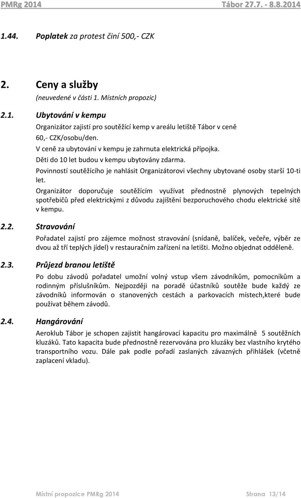 Organizátor doporučuje soutěžícím využívat přednostně plynových tepelných spotřebičů před elektrickými z důvodu zajištění bezporuchového chodu elektrické sítě v kempu. 2.