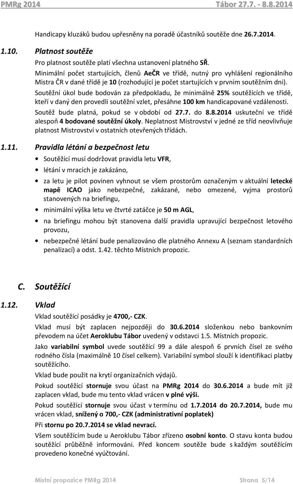 Soutěžní úkol bude bodován za předpokladu, že minimálně 25% soutěžících ve třídě, kteří v daný den provedli soutěžní vzlet, přesáhne 100 km handicapované vzdálenosti.