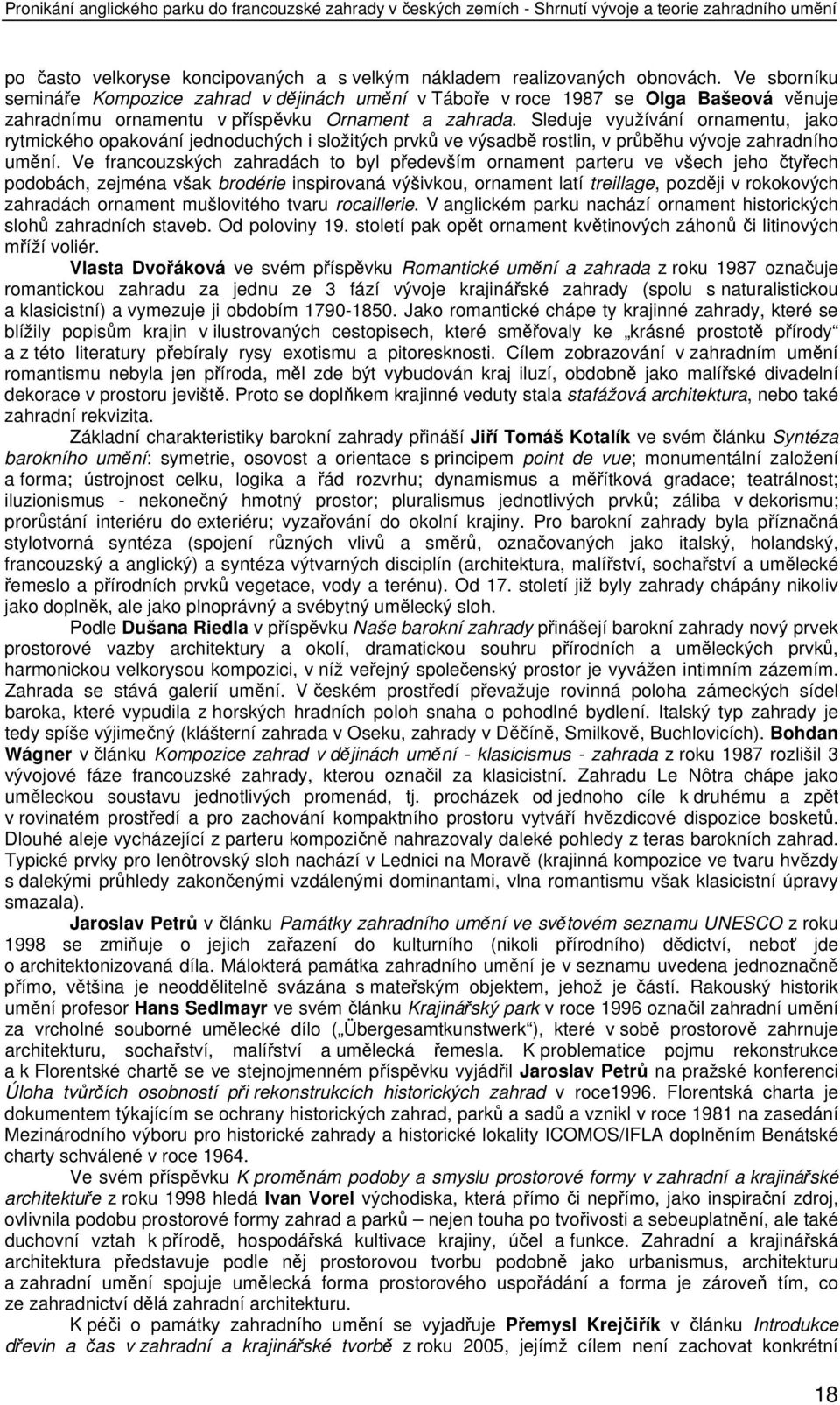 Sleduje využívání ornamentu, jako rytmického opakování jednoduchých i složitých prvků ve výsadbě rostlin, v průběhu vývoje zahradního umění.