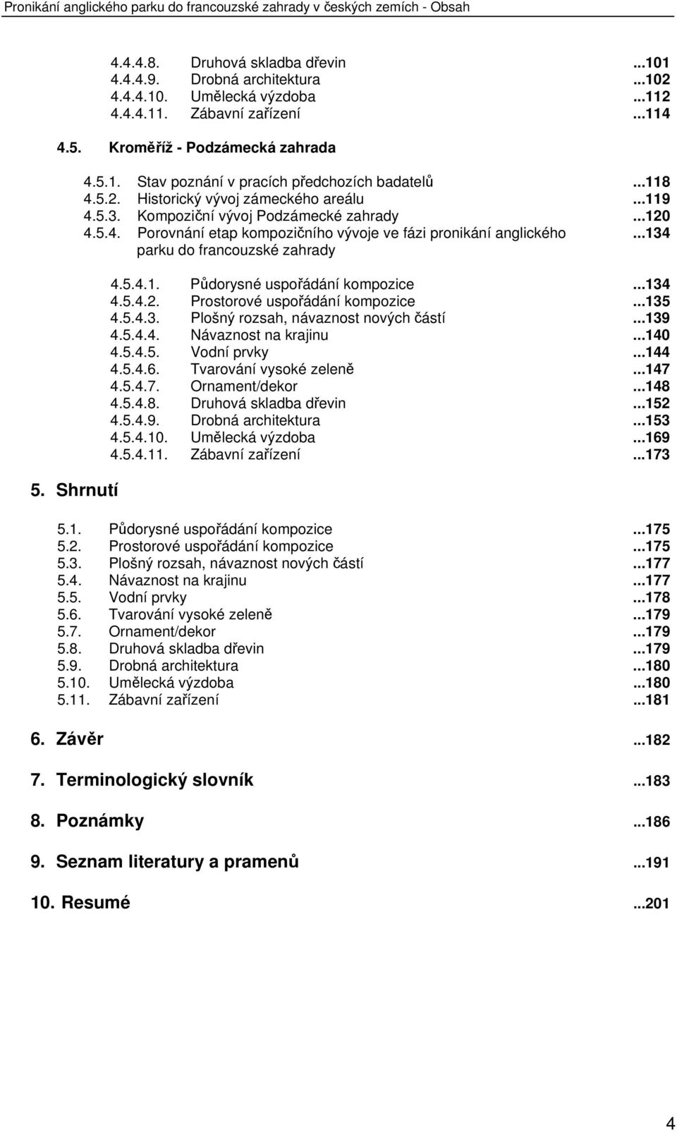 ..120 4.5.4. Porovnání etap kompozičního vývoje ve fázi pronikání anglického...134 parku do francouzské zahrady 4.5.4.1. Půdorysné uspořádání kompozice...134 4.5.4.2. Prostorové uspořádání kompozice.