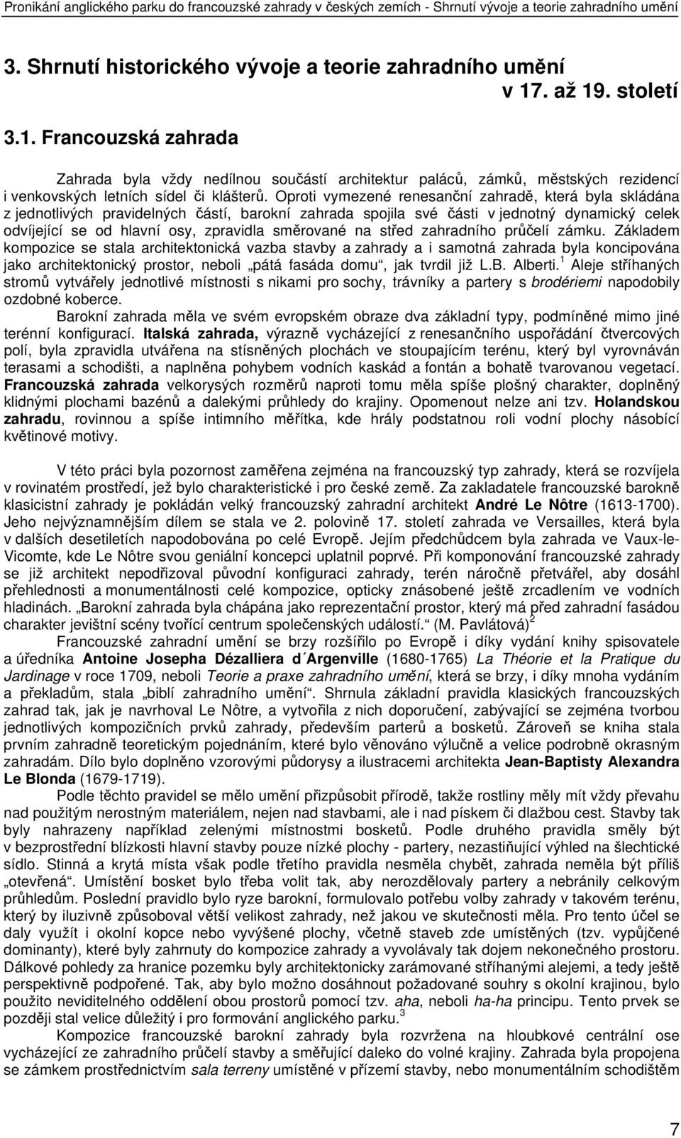 Oproti vymezené renesanční zahradě, která byla skládána z jednotlivých pravidelných částí, barokní zahrada spojila své části v jednotný dynamický celek odvíjející se od hlavní osy, zpravidla