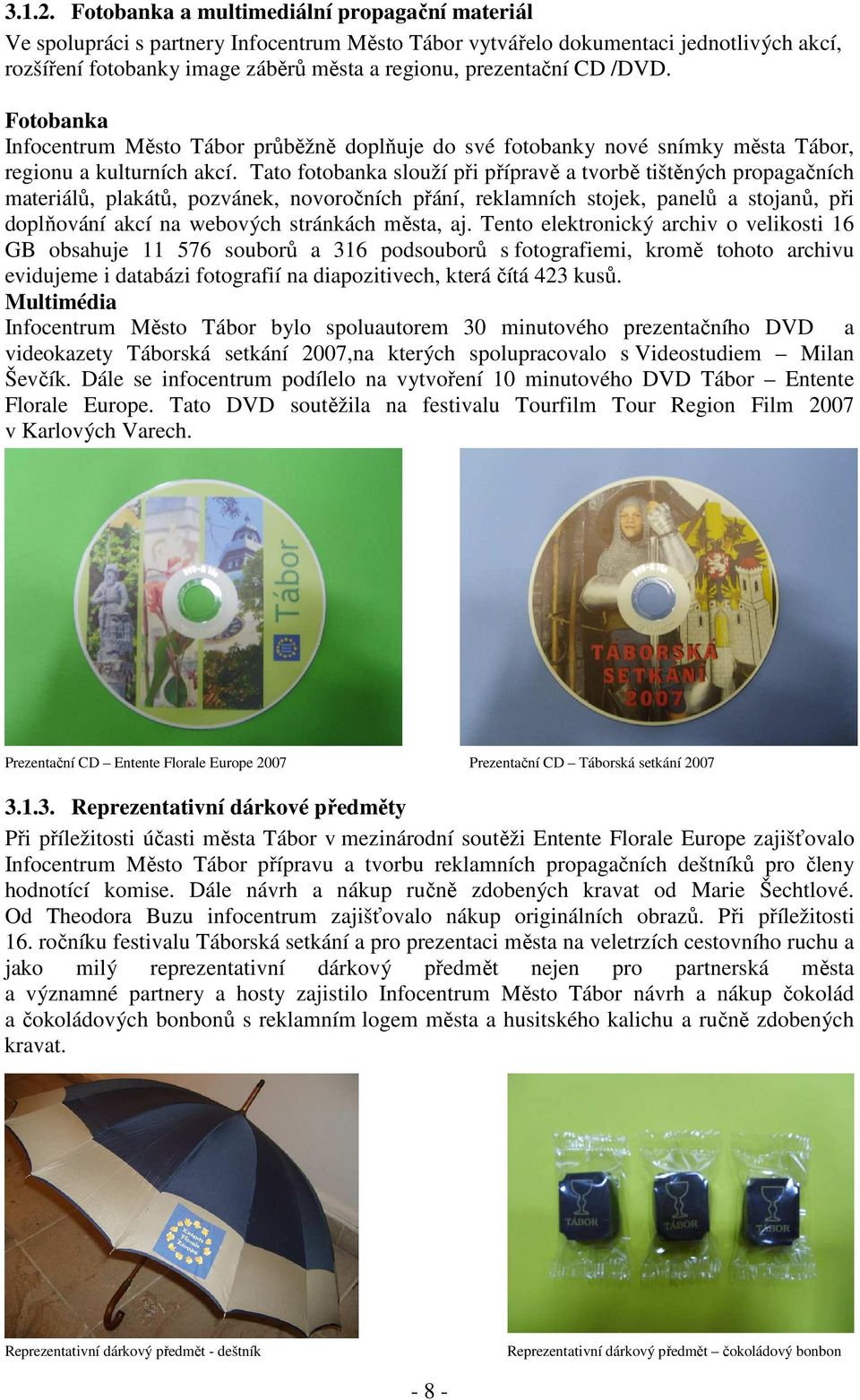 CD /DVD. Fotobanka Infocentrum Město Tábor průběžně doplňuje do své fotobanky nové snímky města Tábor, regionu a kulturních akcí.