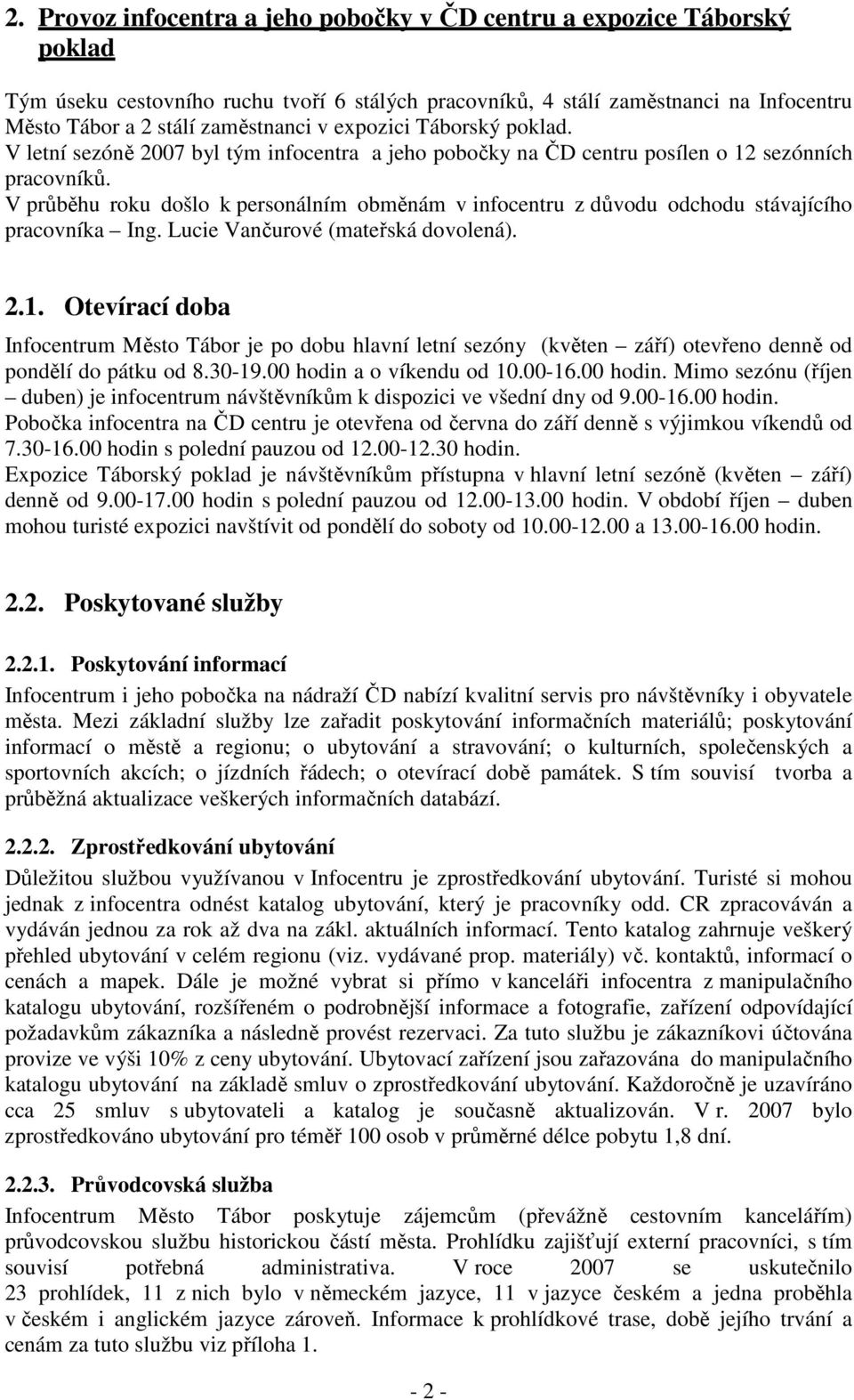 V průběhu roku došlo k personálním obměnám v infocentru z důvodu odchodu stávajícího pracovníka Ing. Lucie Vančurové (mateřská dovolená). 2.1.