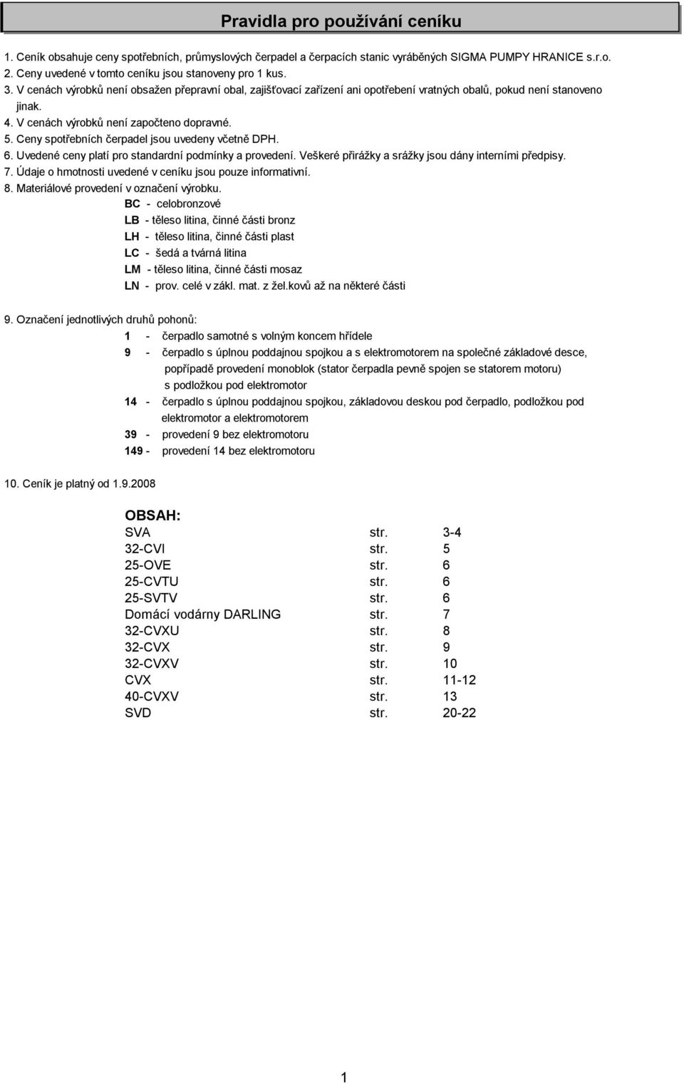 Ceny spotřebních čerpadel jsou uvedeny včetně DPH. 6. Uvedené ceny platí pro standardní podmínky a provedení. Veškeré přirážky a srážky jsou dány interními předpisy. 7.