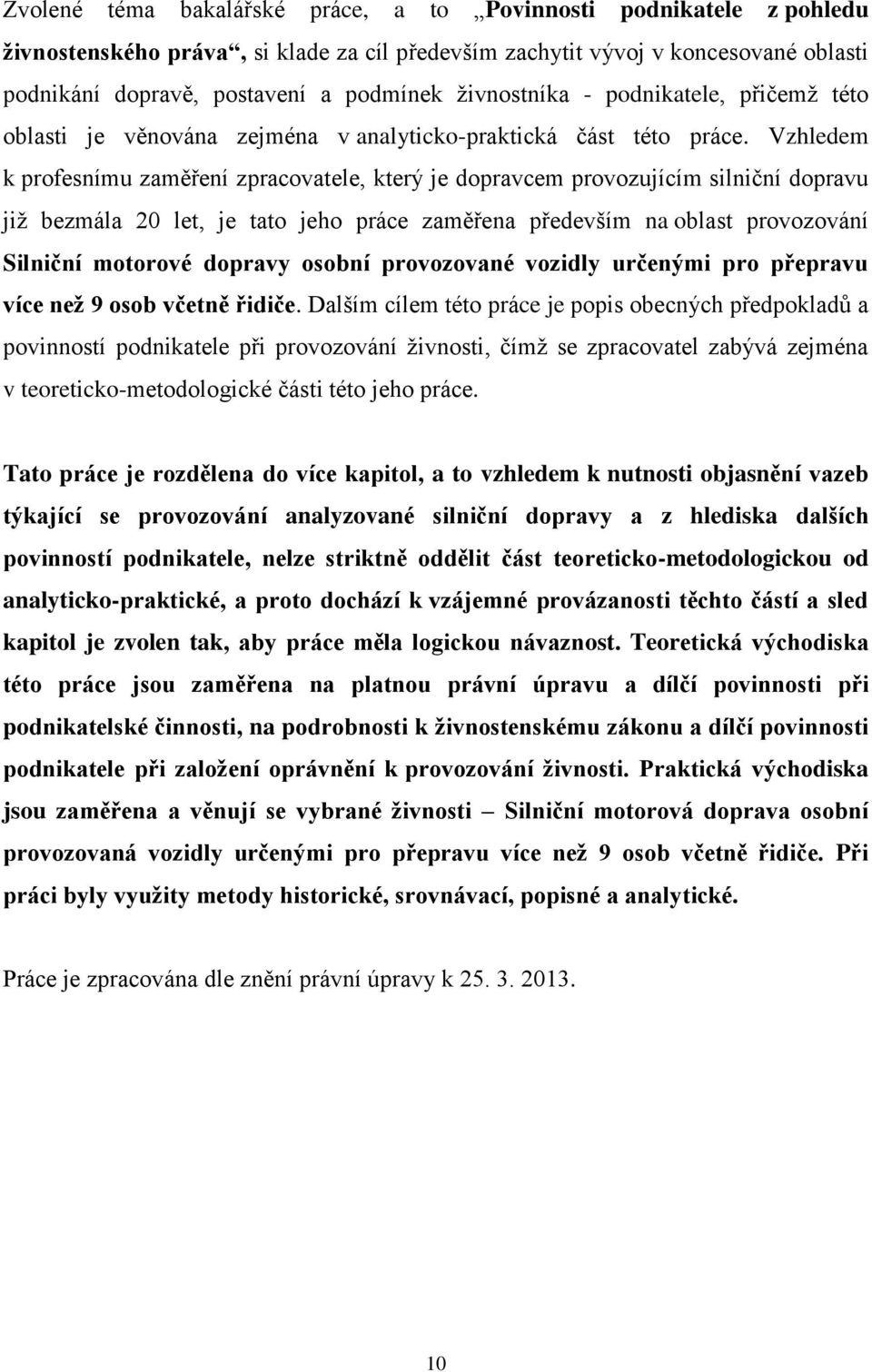 Vzhledem k profesnímu zaměření zpracovatele, který je dopravcem provozujícím silniční dopravu již bezmála 20 let, je tato jeho práce zaměřena především na oblast provozování Silniční motorové dopravy