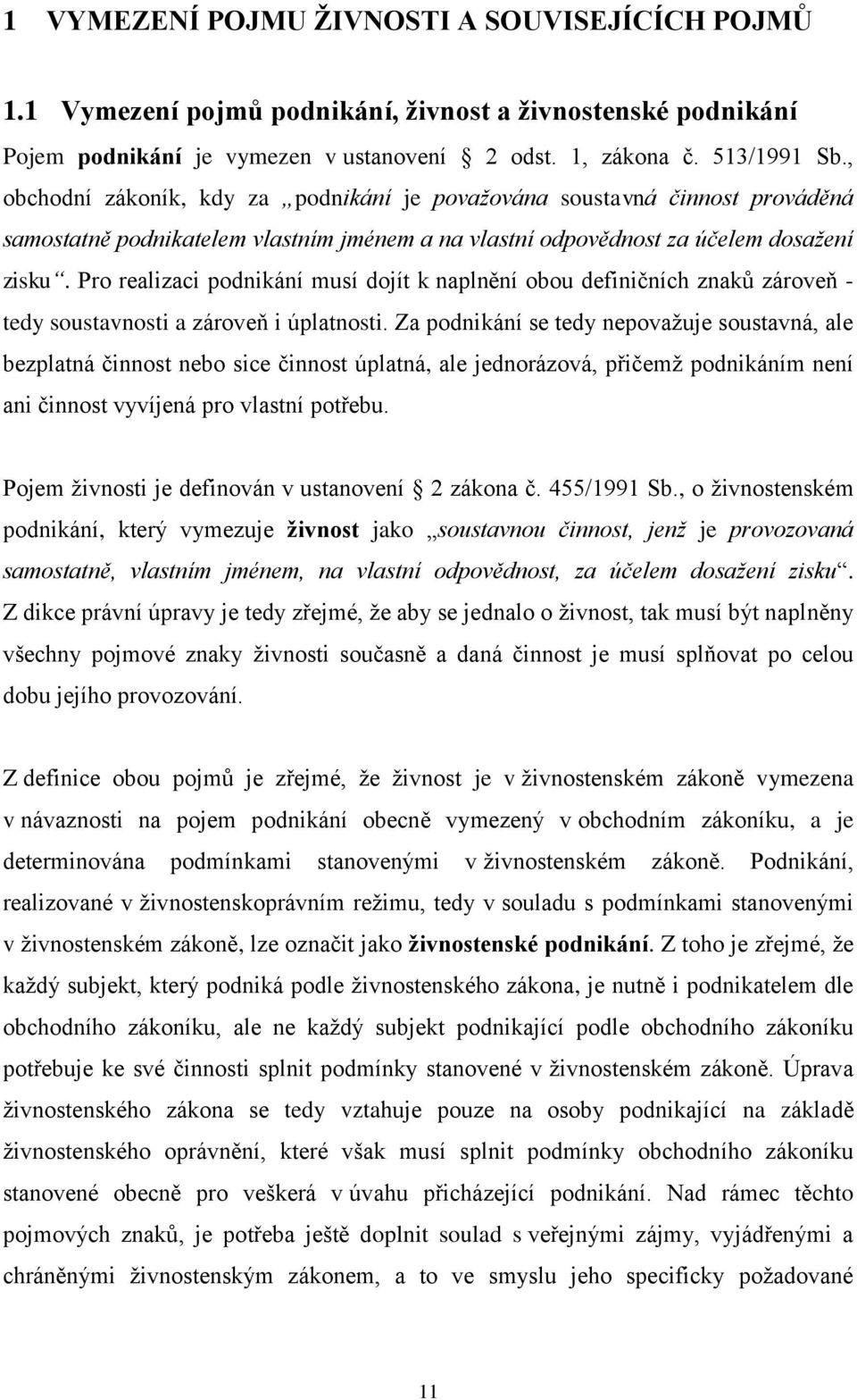 Pro realizaci podnikání musí dojít k naplnění obou definičních znaků zároveň - tedy soustavnosti a zároveň i úplatnosti.