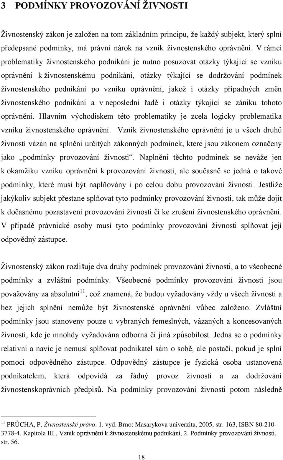 vzniku oprávnění, jakož i otázky případných změn živnostenského podnikání a v neposlední řadě i otázky týkající se zániku tohoto oprávnění.